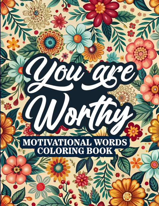 You Are Worthy - Motivational Words Coloring Book: 50 Motivational Uplifting Words to Color - a Variety of Positive Affirmations for Adults & Teens (Mindfulness Coloring Books)