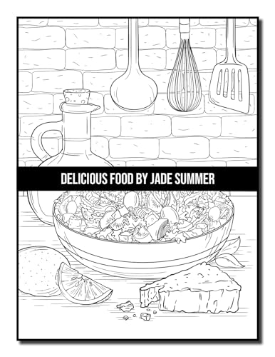 Delicious Food: An Adult Coloring Book with Decadent Desserts, Luscious Fruits, Relaxing Wines, Fresh Vegetables, Juicy Meats, Tasty Junk Foods, and More!
