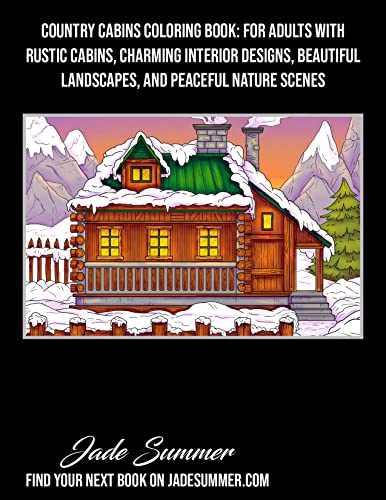 Country Cabins Coloring Book: For Adults with Rustic Cabins, Charming Interior Designs, Beautiful Landscapes, and Peaceful Nature Scenes (Country Coloring Books)