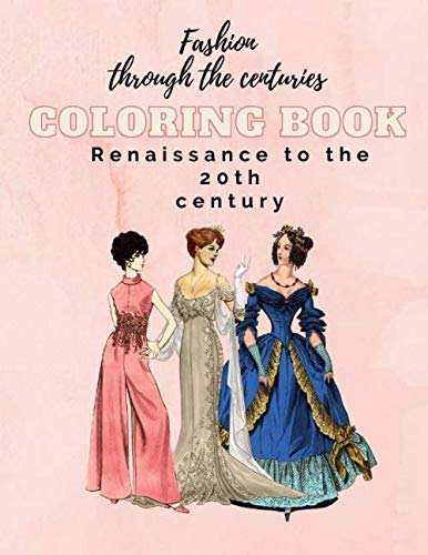 Fashion through the centuries coloring book: Renaissance to the 20th century, Victorian, colonial America, baroque, rococo, historical clothing, ... women style in time, decades of history