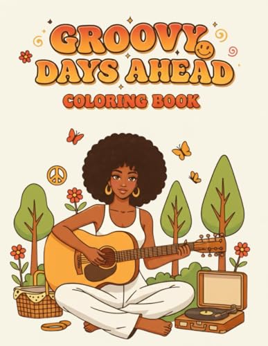 Groovy Days Ahead: A Soulful 70s Coloring Book for Black Women Timeless Retro Vibes of Afros, Disco Lights, Bell Bottoms & Self-Love
