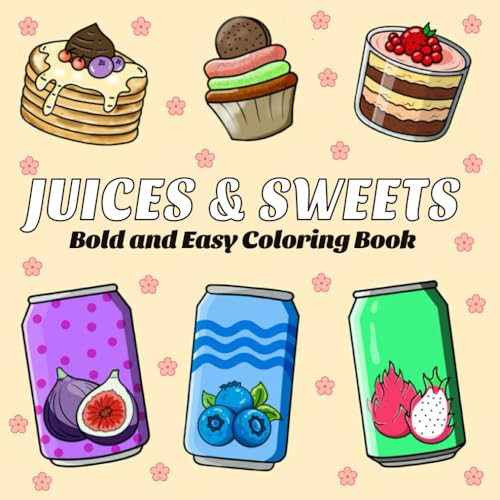 Juices & Sweets: Cute Coloring Book for Adults, Teens, and Kids, Bold, Easy, and Simple Designs Includes Cakes, Cupcakes, Blueberry, Strawberry, and a ... and Juices (Bold and Easy Coloring Books)