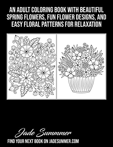 Springtime Flowers: An Adult Coloring Book with Beautiful Spring Flowers, Fun Flower Designs, and Easy Floral Patterns for Relaxation