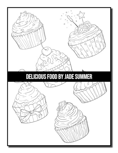 Delicious Food: An Adult Coloring Book with Decadent Desserts, Luscious Fruits, Relaxing Wines, Fresh Vegetables, Juicy Meats, Tasty Junk Foods, and More!