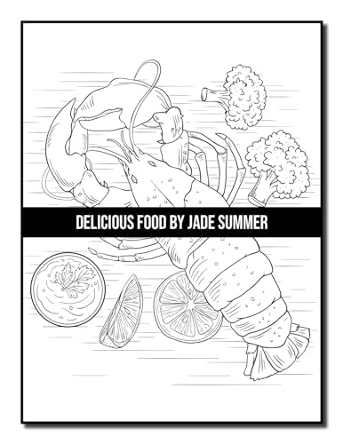 Delicious Food: An Adult Coloring Book with Decadent Desserts, Luscious Fruits, Relaxing Wines, Fresh Vegetables, Juicy Meats, Tasty Junk Foods, and More!