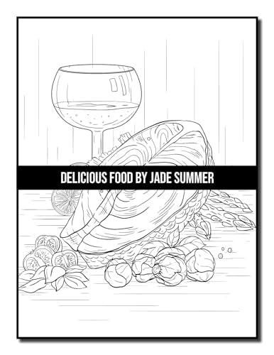Delicious Food: An Adult Coloring Book with Decadent Desserts, Luscious Fruits, Relaxing Wines, Fresh Vegetables, Juicy Meats, Tasty Junk Foods, and More!