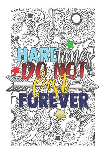 HARD TIMES DO NOT LAST FOREVER: Stres Relieving Coloring Book For Adults Motivational Sayings and Positive Affirmations for Confidence and Relaxation (Stress Free Coloring)