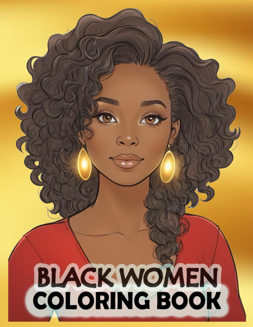 Black Women Coloring Book: Beautiful African American Women Portraits for Relaxation and Self-Care, Celebrating Brown Skin Beauty and Good Vibes