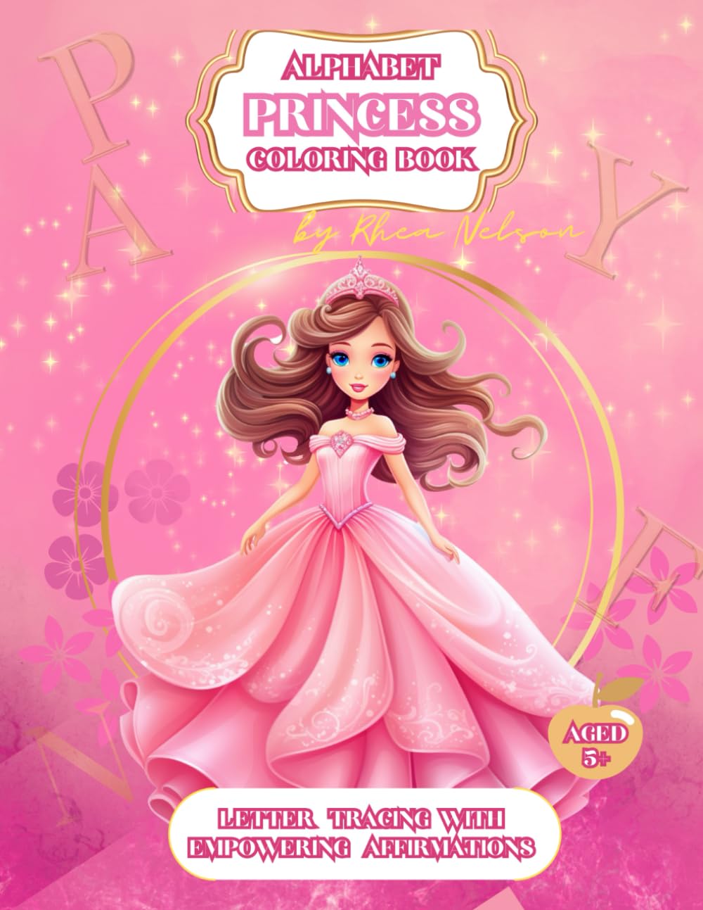 Princess Alphabet Coloring Book With Empowering Affirmations: Different Carefully Selected Princess Images With Letter Tracing Alphabet and ... School, Girls Power, Ideal Gift, Pink Present