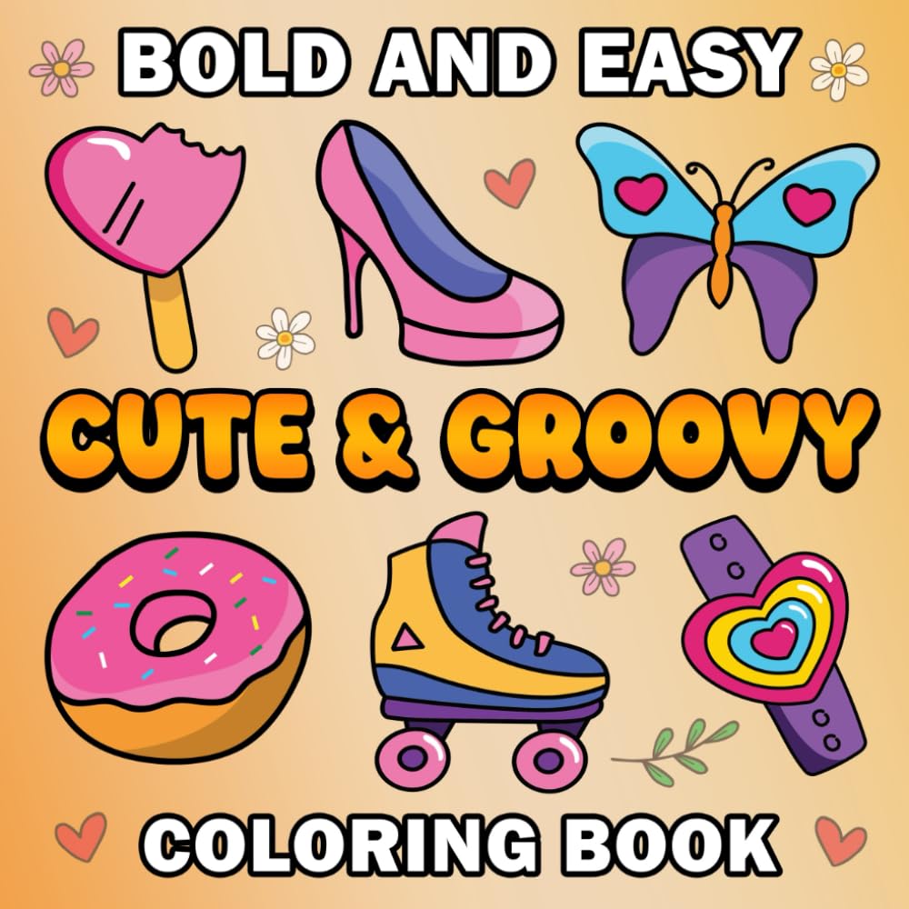 Cute and Groovy Coloring Book Bold and Easy: 50 Simple and Big Designs for Relaxation and Stress Relief Featuring Lovely and Cute Things for Kids, Adults and Teens: Cute and Comfy Coloring Book