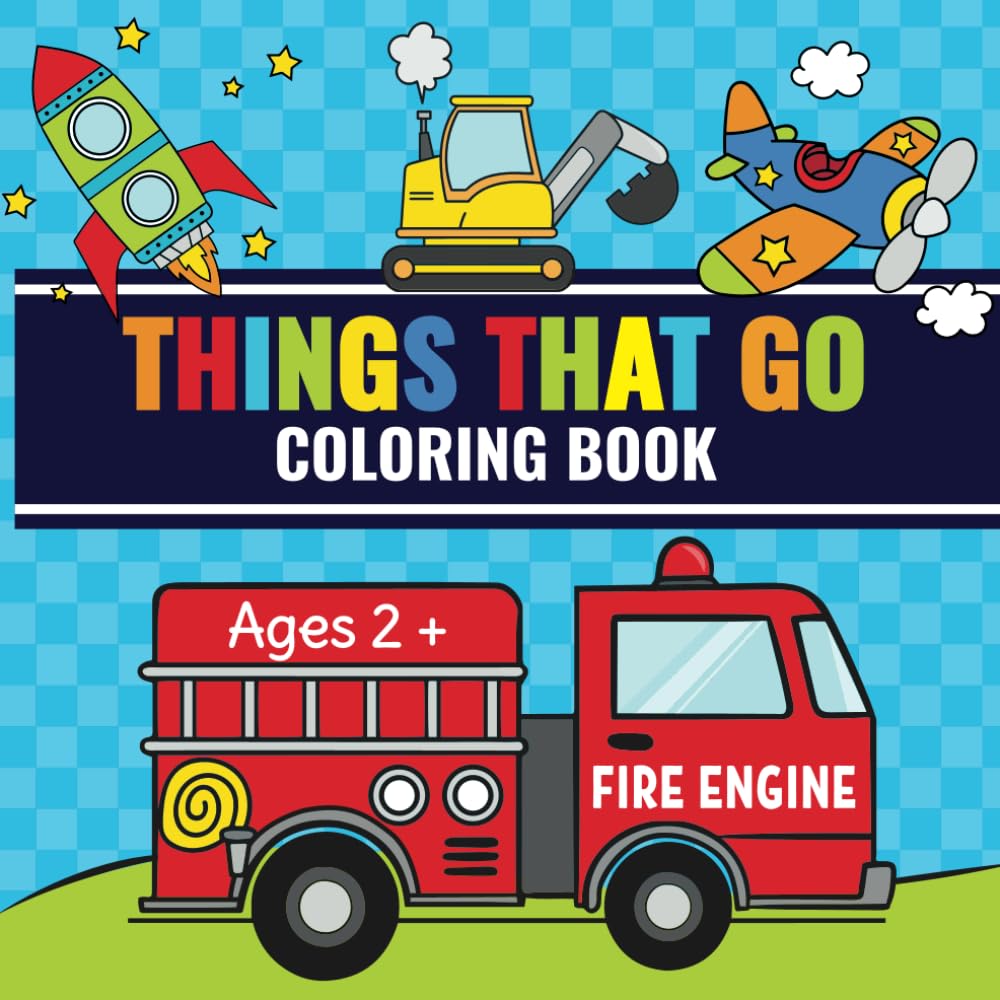 Things That Go Coloring Book: Toddler Fun with Cars, Trucks, Tractors, Trains, Planes & More | Perfect for Kids Ages 2-4