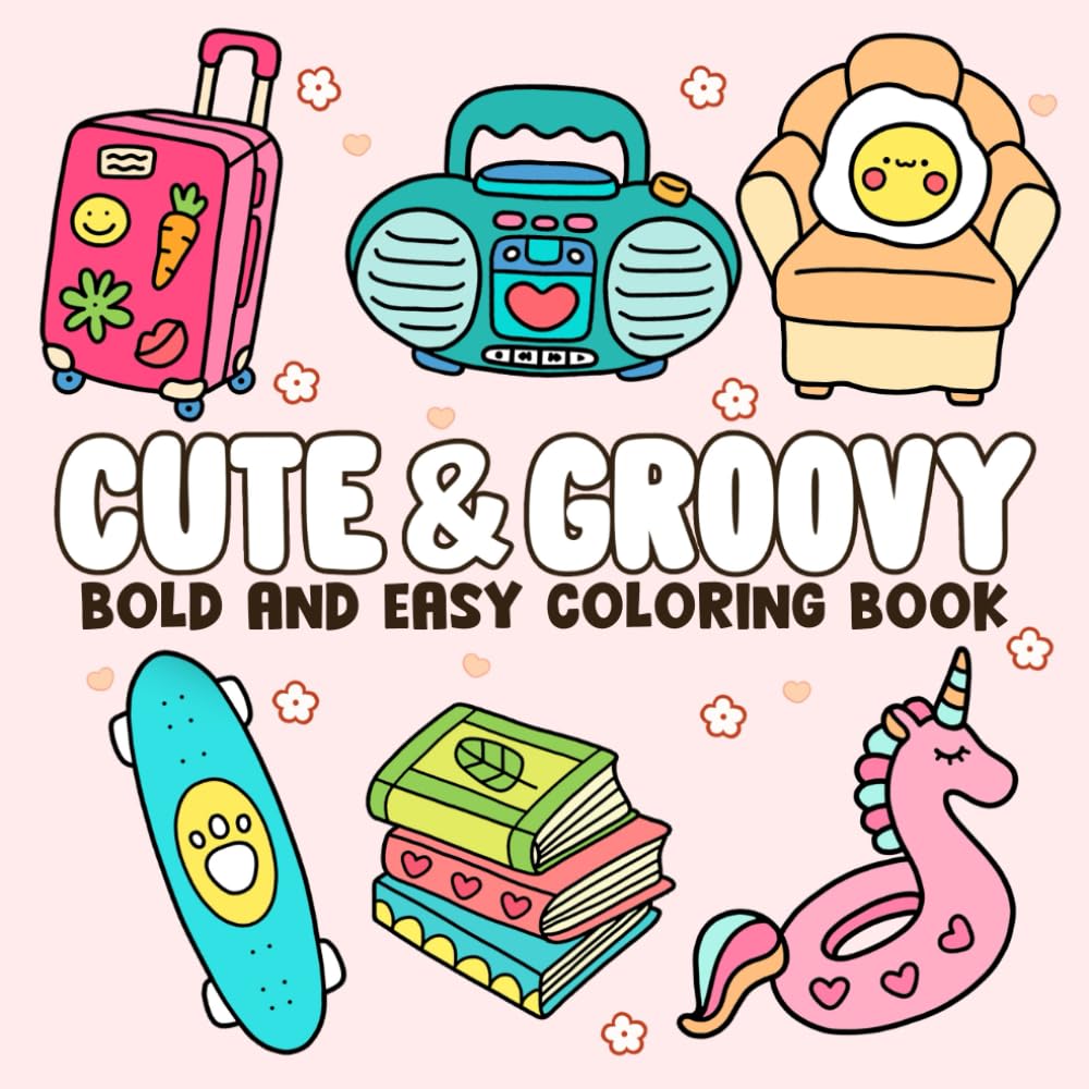 Cute & Groovy Coloring Book: Bold and Easy, Simple and Big Designs For Adults and Kids Relaxation Featuring Lovely Things