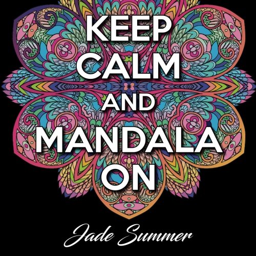 Keep Calm and Mandala On: An Adult Coloring Book with 50 Wonderful Mandala Designs and Stress Relieving Patterns for Adult Relaxation, Meditation, and Happiness