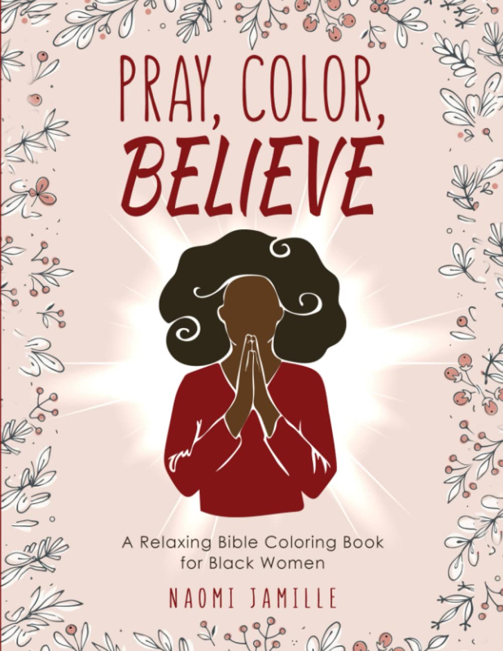 Pray, Color, Believe: A Relaxing Bible Coloring Book For Black Women