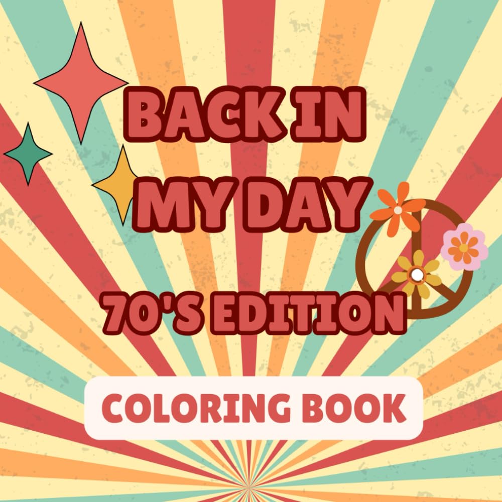 Back In My Day: Coloring Book: 70s Edition: 70s Theme Nostalgia Coloring Book for All Ages