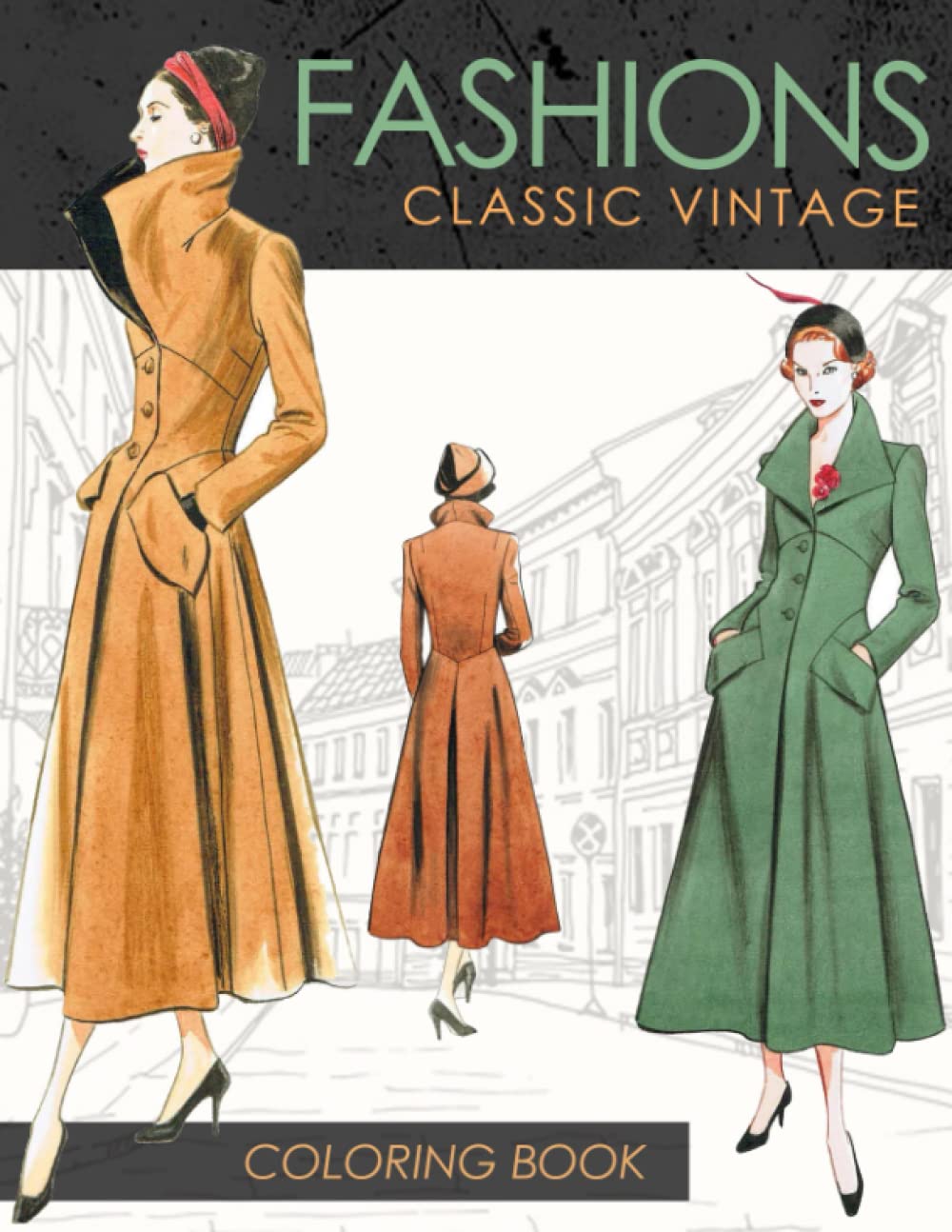Classic Vintage Fashions Coloring Book: Fabulous Fashions Coloring book for adults, women and teens (Fashion throughout the decades)