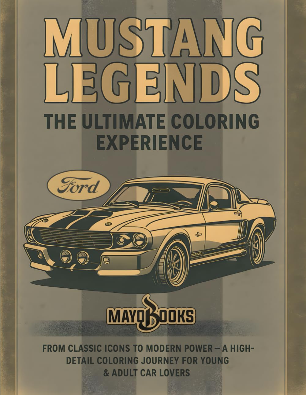 MUSTANG LEGENDS THE ULTIMATE COLORING EXPERIENCE: FROM CLASSICS ICONS TO MODERN POWER - A HIGH-DETAIL COLORING JOURNEY FOR YOUNG & ADULT CAR LOVERS