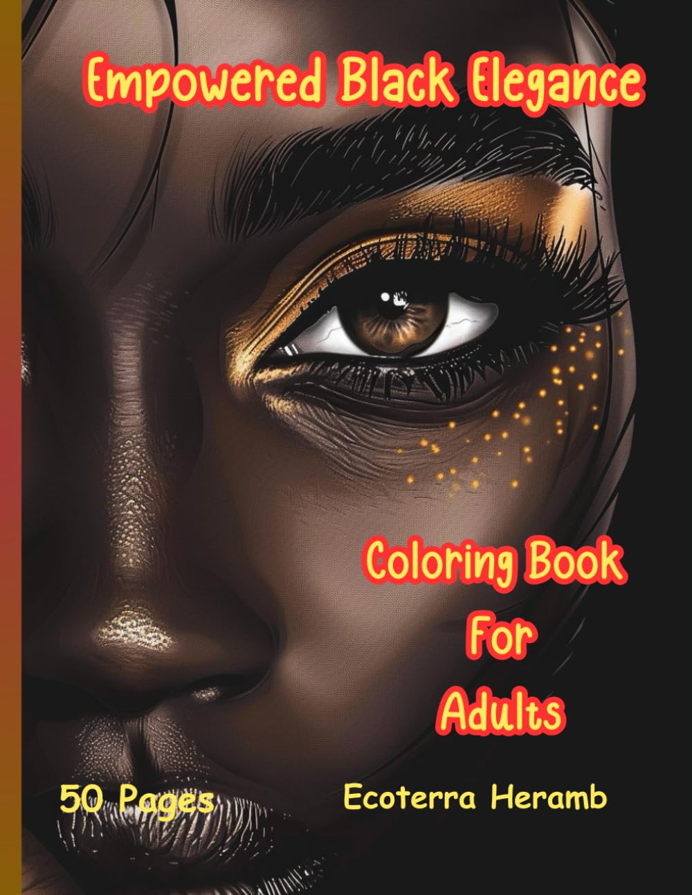 "Empowered Black Elegance Coloring Book for Adults: Celebrate the Beauty, Strength, and Diversity of Black Women Through Art": "50 One-Sided Pages of ... Illustrations for Creativity and Relaxation"