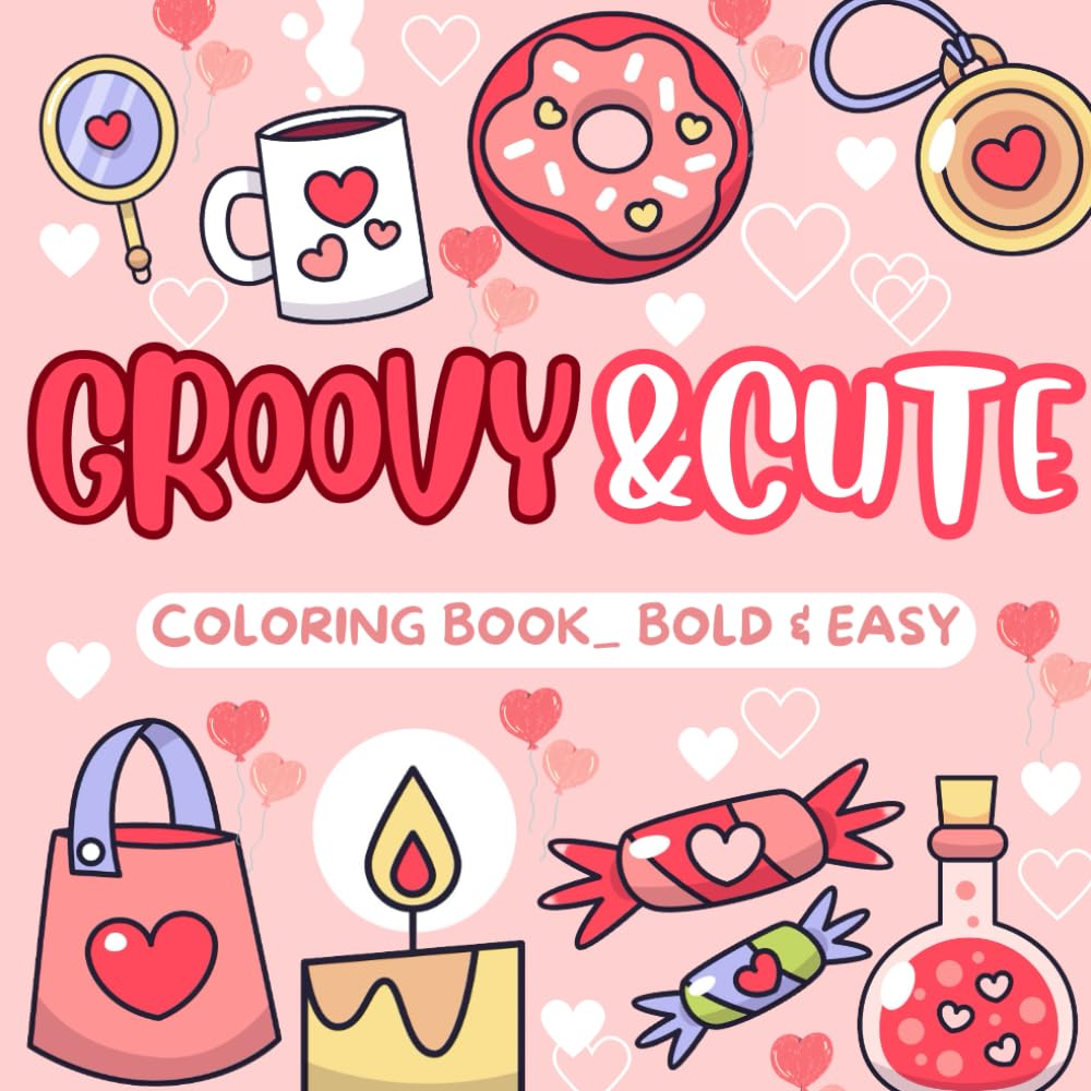 EASY CUTE & GROOVY: Coloring Book for Adults and Kids, Bold and Easy, Simple and Big Designs for Relaxation Featuring Lovely Things (Bold & Easy Coloring)