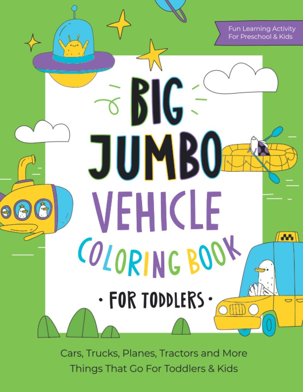 Big Jumbo Vehicle Coloring Book for Toddlers: Over 100 Easy Fun Coloring Pages of Cars, Trucks, Planes, Trains and More Things That Go A to Z for Boys & Girls, Little Kids, Preschool and Kindergarten