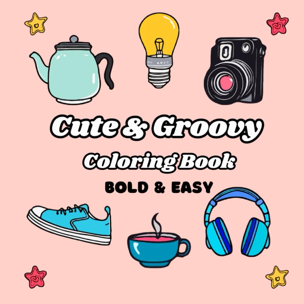 Cute & Groovy Coloring Book: Bold and Easy for kids and adults, Simple and Big Designs for Relaxation Featuring Lovely Things