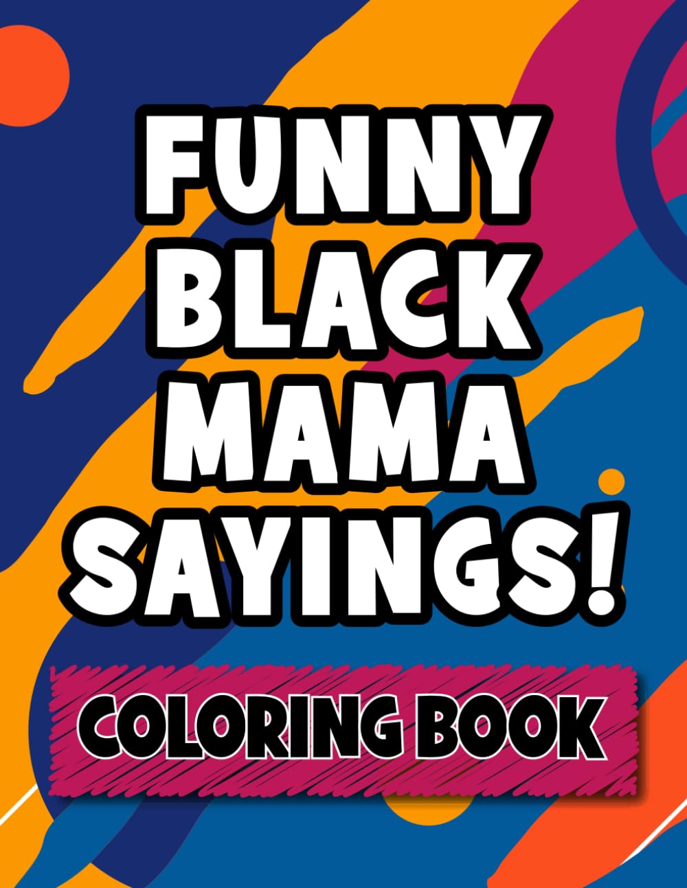 Funny Black Mama Sayings / Quotes - Adult Coloring Book for Black Women: Black Culture Sayings Used By Black or African American Moms and Black Women | Great Mother's Day Gift