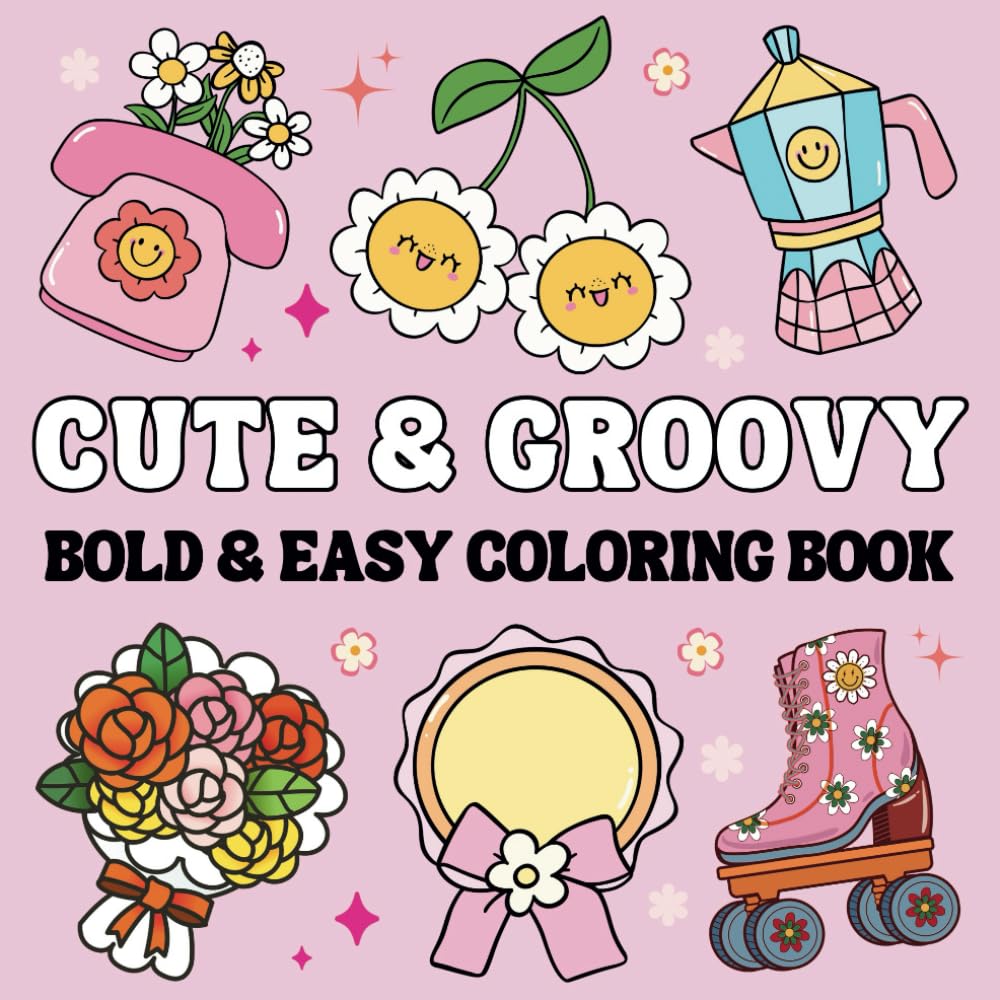 Cute & Groovy: 50 Bold And Easy Coloring Book For Adults, Teens and Kids, Simple and Big Designs for Relaxation And Stress Relief Featuring Lovely Things. (Bold & Easy Coloring Book)