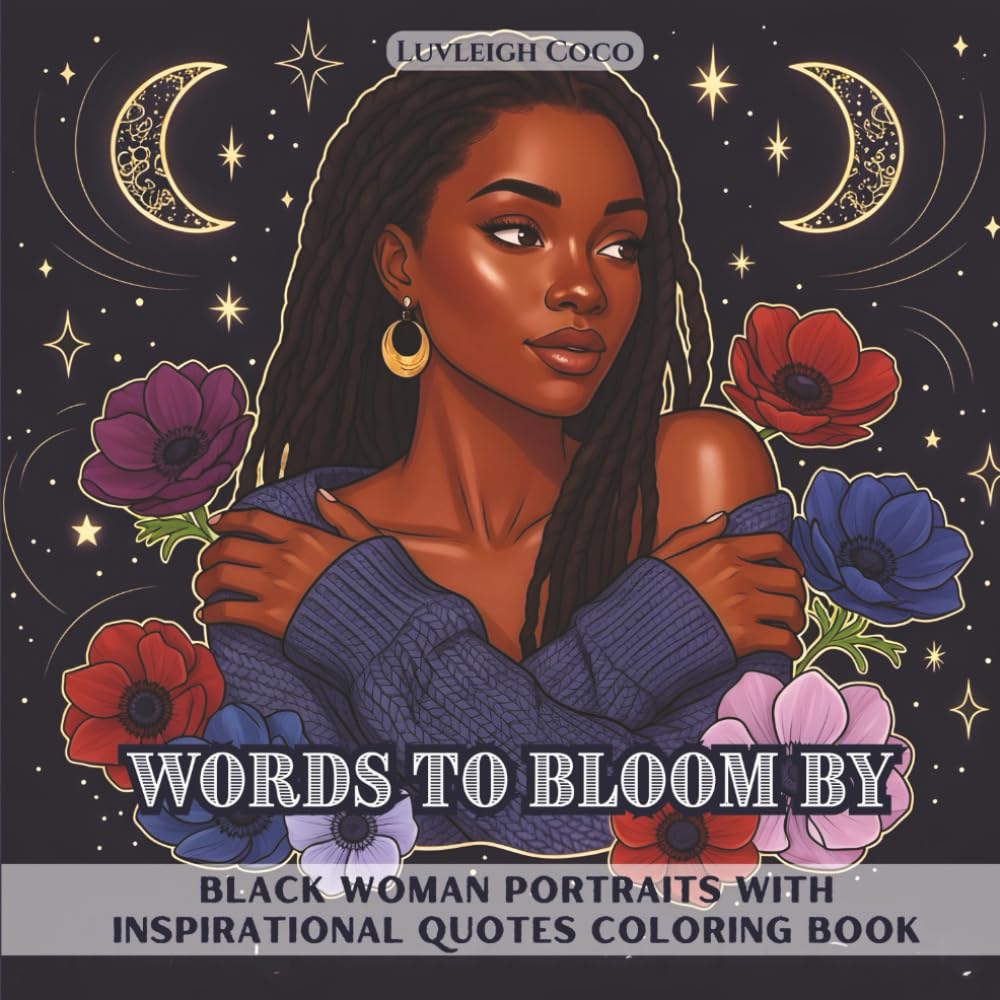 Words to Bloom by: Inspirational Black Woman Coloring Book with Uplifting Quotes and Relaxation Art for Teens and Adults