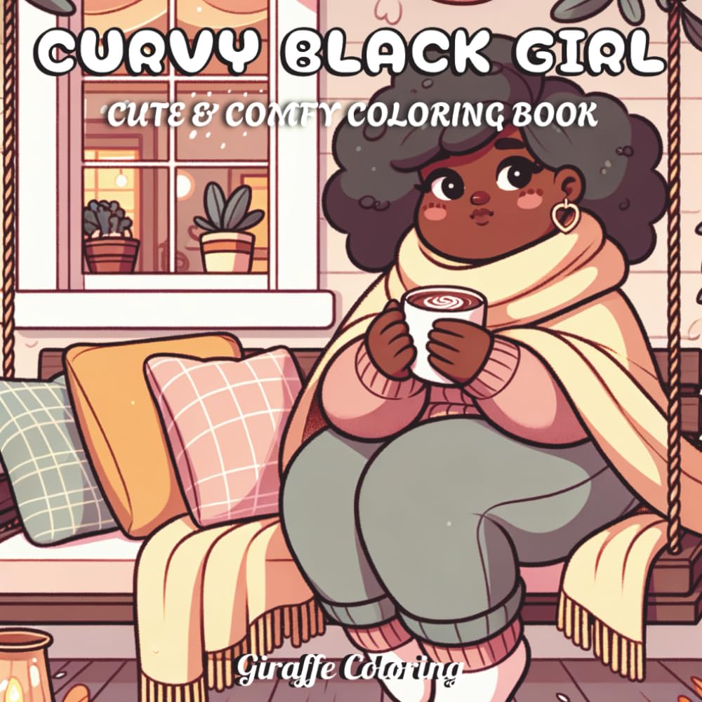 Curvy Black Girl Coloring Book: 40 Body Positive Coloring Pages Featuring Beautiful Black Women with Natural Hairstyles, Stylish Outfits, Cozy Scenes, ... and Teens (Cute & Comfy Moments Coloring)