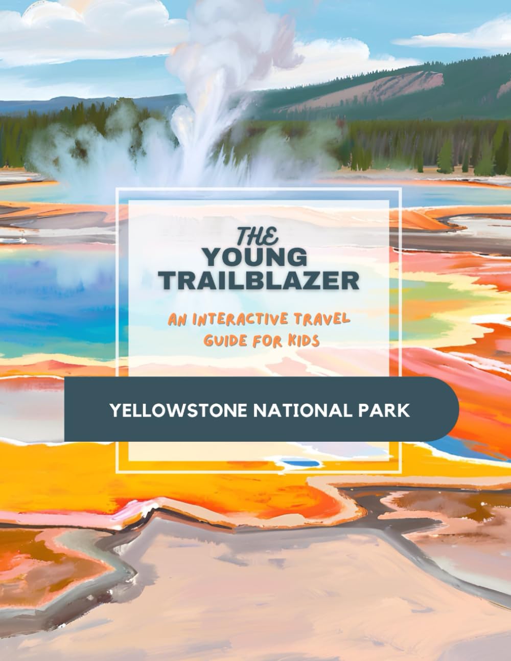 The Young Trailblazer: An Interactive Travel Guide for Kids: Yellowstone National Park