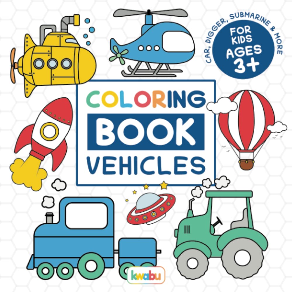 Coloring Book Vehicles For Kids: For Preschool Children Ages 3-5 - Car, Truck, Digger & Many More Things That Go To Color For Boys & Girls (Coloring Books For Preschool Children Ages 3-5)