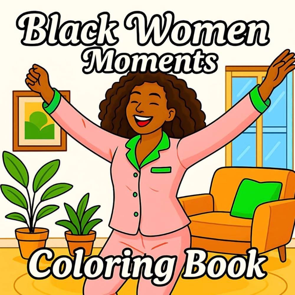 Black Women Moments Coloring Book: 50 Beautiful and Empowering Illustrations of Black Women and Girls in Joyful, Stylish, and Everyday Moments