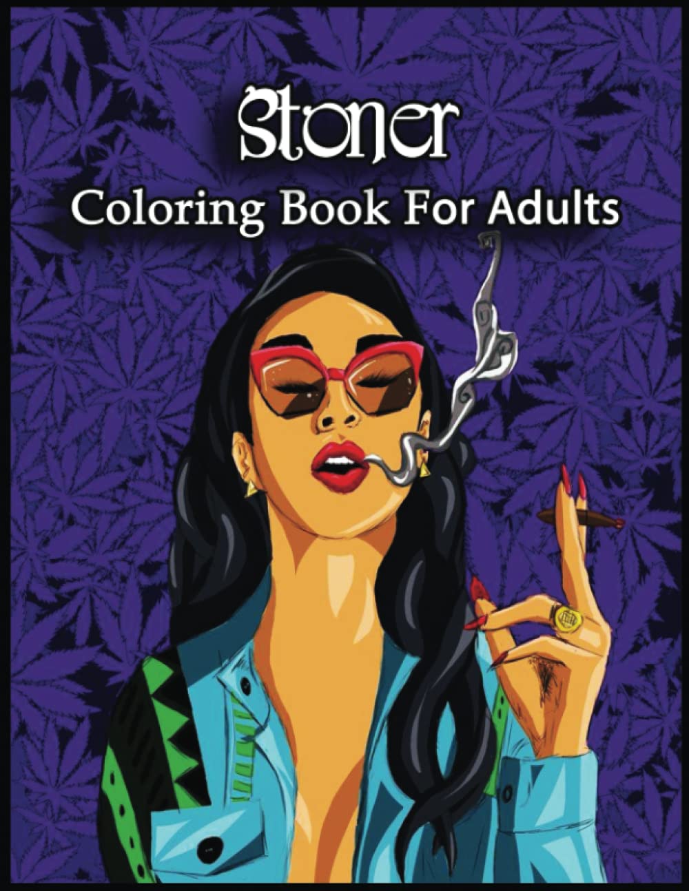 Stoner Coloring Book For Adults: Over 100+ High Quality Pages, Stoner Designs Help Color Your Stress Away with Our Fun and Relaxing Book