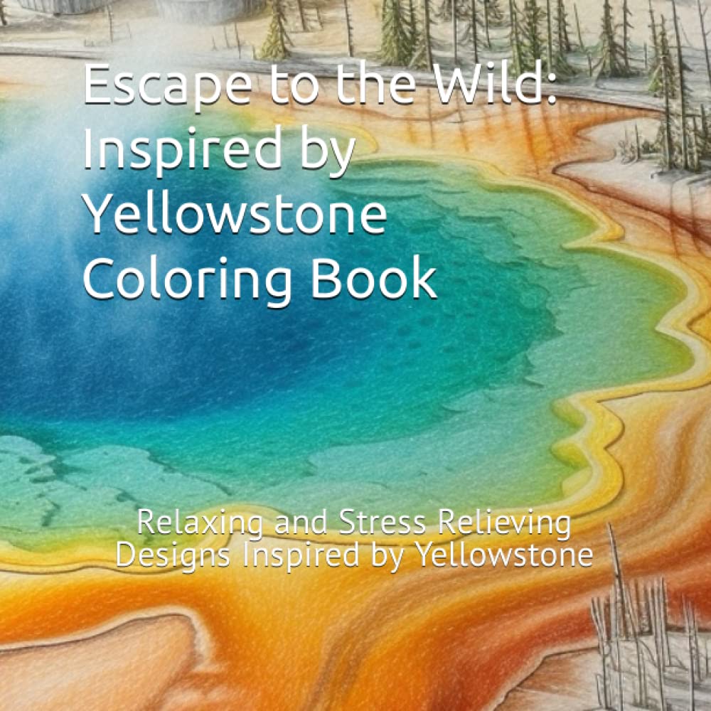 Escape to the Wild: Inspired by Yellowstone Coloring Book for Adults: Relaxing and Stress Relieving Designs Inspired by National Parks (The Parks Coloring Books For Adults)