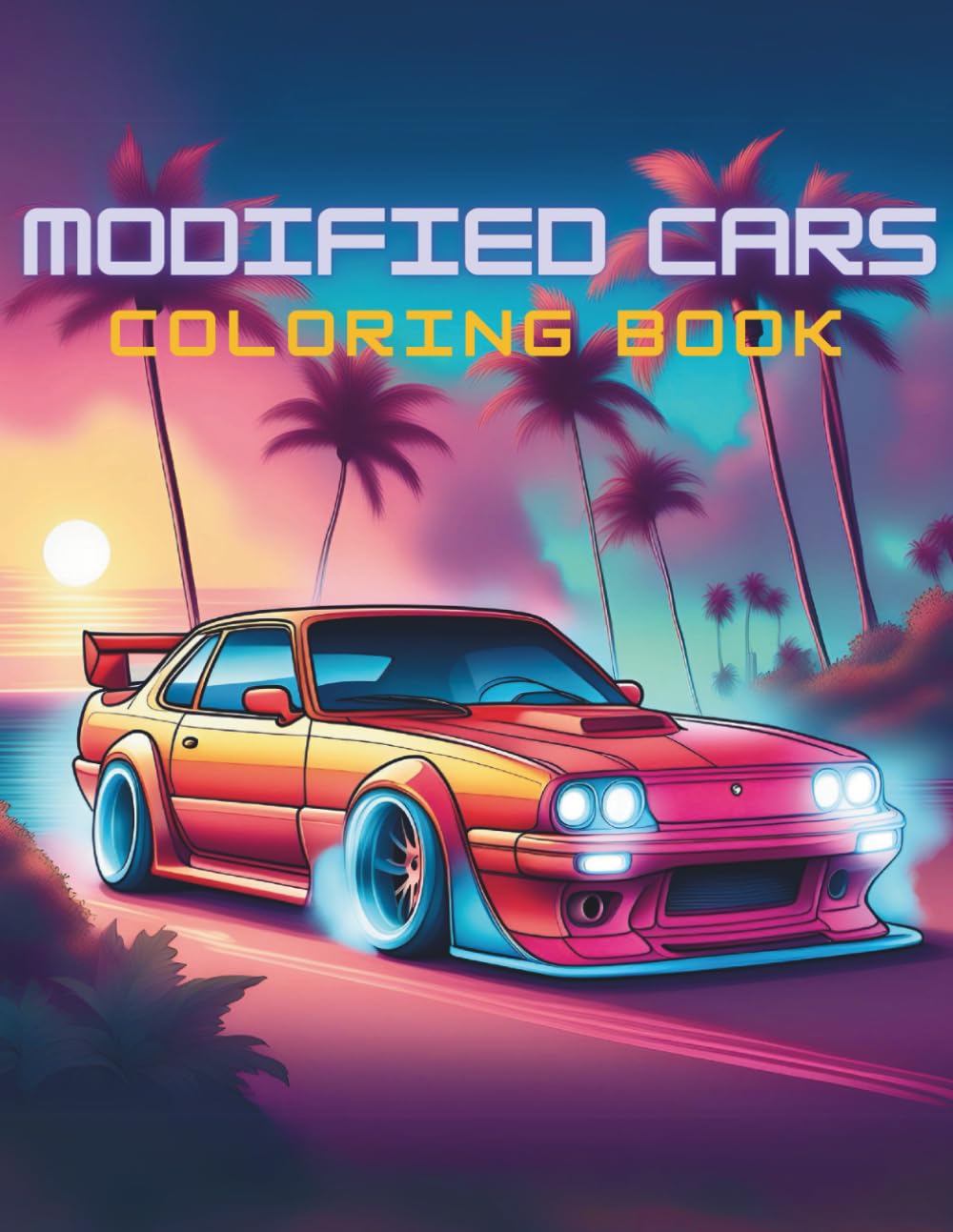 Modified Cars Coloring Book: Collection of 50 Modified Cars Coloring Pages for Relaxation and Stress Relief Ideal for JDM Car Enthusiasts, Children, Teens, and Adults