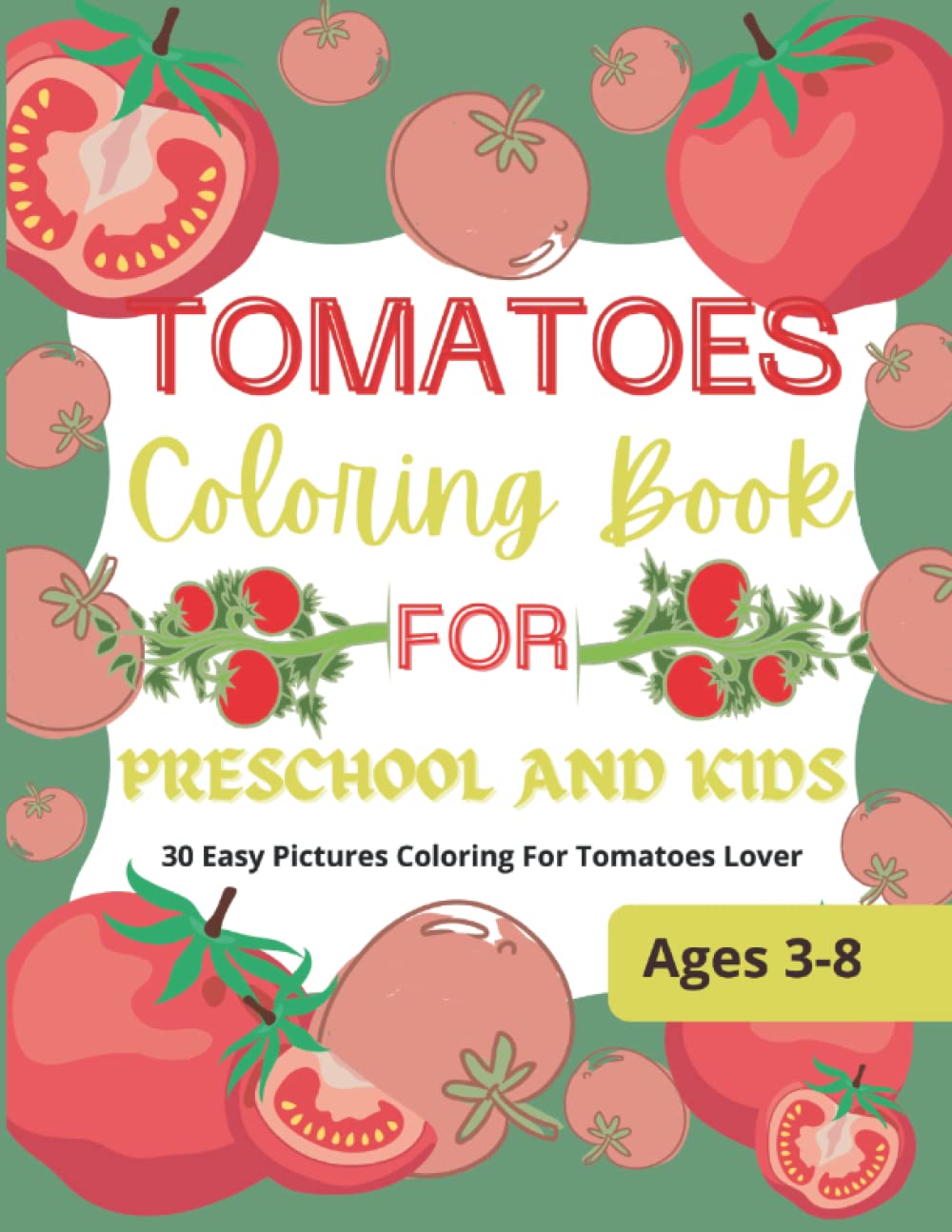 Tomatoes Coloring Book For Preschool And Kids Ages 3-8: Fun 30 Very Easy Pictures For Relaxing And Stress Relieving. This Gifts For Tomatoes Lover.