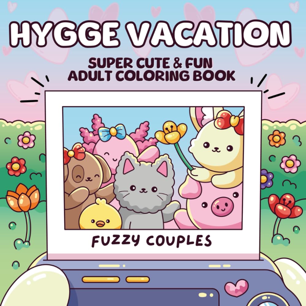 Hygge Vacation: Super Cute and Fun Adult Coloring Book: Featuring 40 Fuzzy Animal Couples Relaxing in Cheerful Spring and Summer Scenes (Fuzzy Animals Adult Coloring Books)