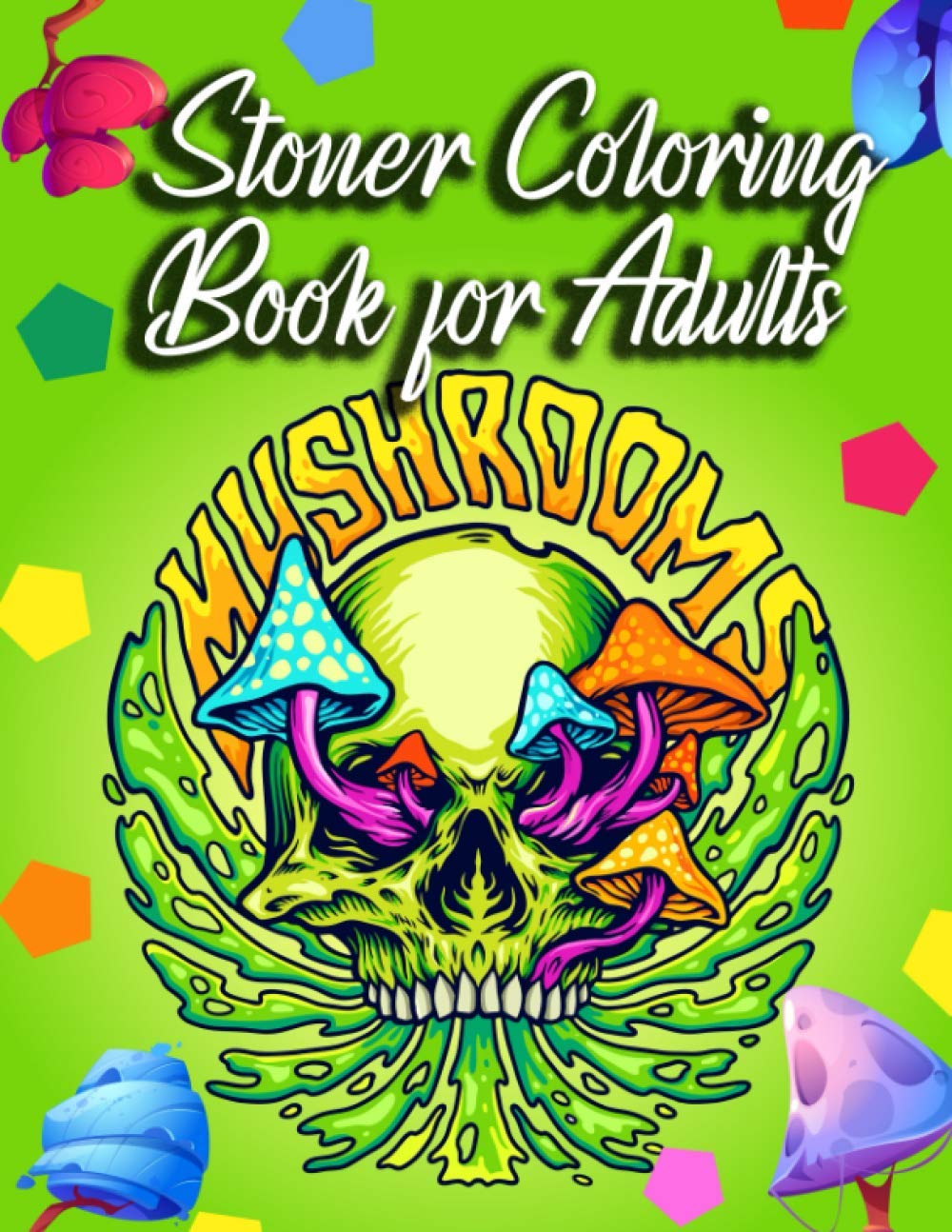Stoner Coloring Book for Adults : Mushrooms: The Stoner's Psychedelic Coloring Book
