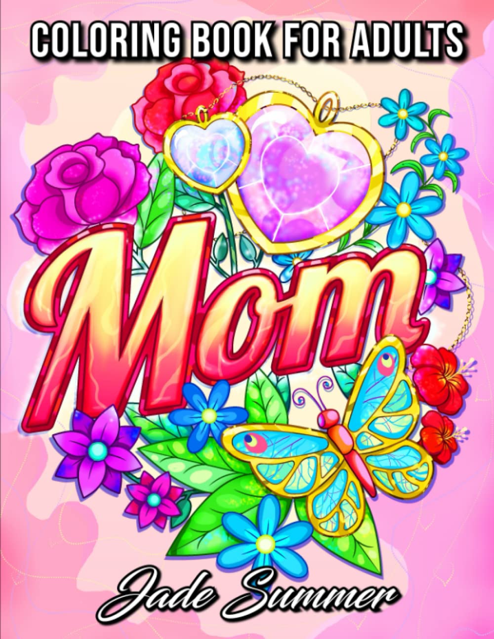 Mom Coloring Book: For Adults with Loving Mothers, Beautiful Flowers, Adorable Animals, and Inspirational Quotes (Inspirational Coloring Books)