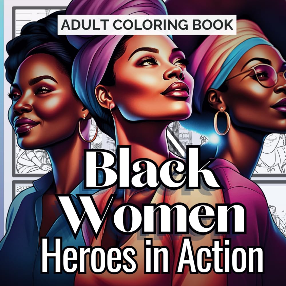 Adult Coloring Book, Black Women Heroes in Action: Color Your Way to Empowerment with Inspirational Quotes and Affirmations