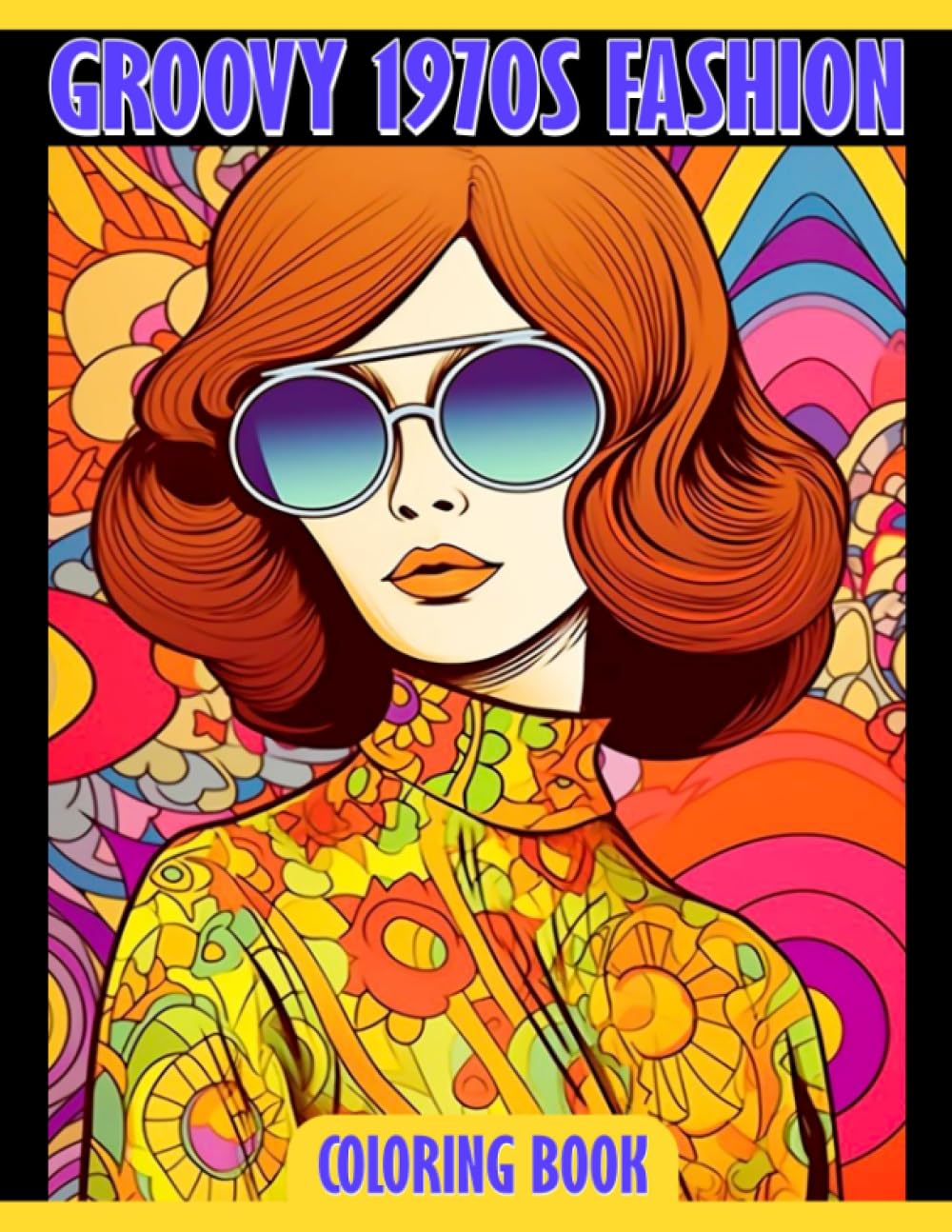 Groovy 1970s Fashion Coloring Book: Vintage Coloring Pages With Incredible 70s Illustrations For Teens, Adults To Have Fun And Unwind