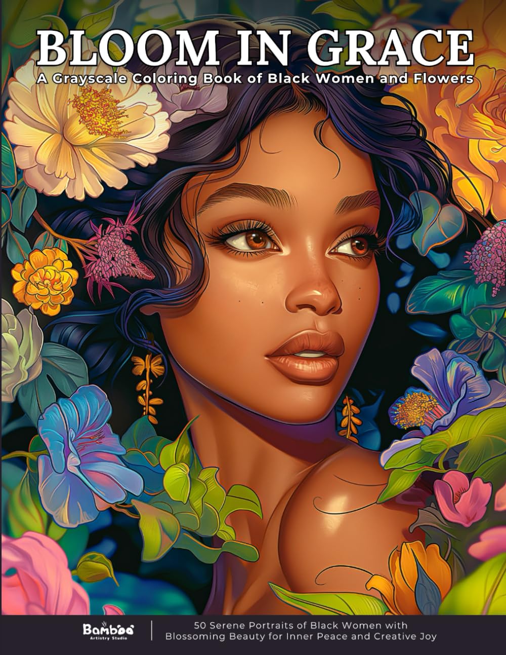 Bloom in Grace – A Grayscale Coloring Book of Black Women and Flowers: 50 Serene Portraits of Black Women with Blossoming Beauty for Inner Peace and Creative Joy (Graceful Women Series)