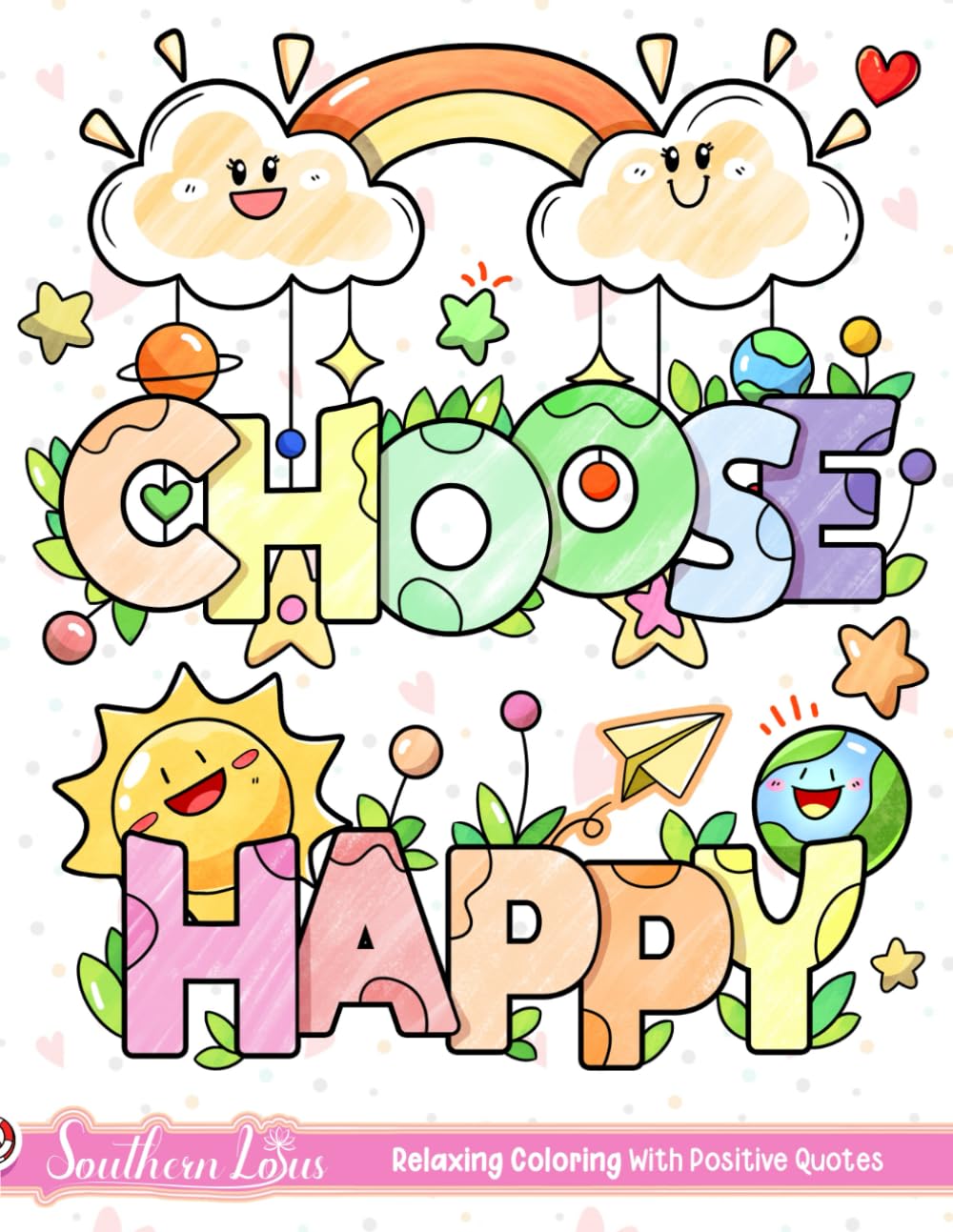 Choose Happy: Coloring Book of Relaxing Illustrations with Positive Quotes and Inspirational Phrases for Adults Women and Teens, Cute and Easy Drawings to Color and Relieve Stress