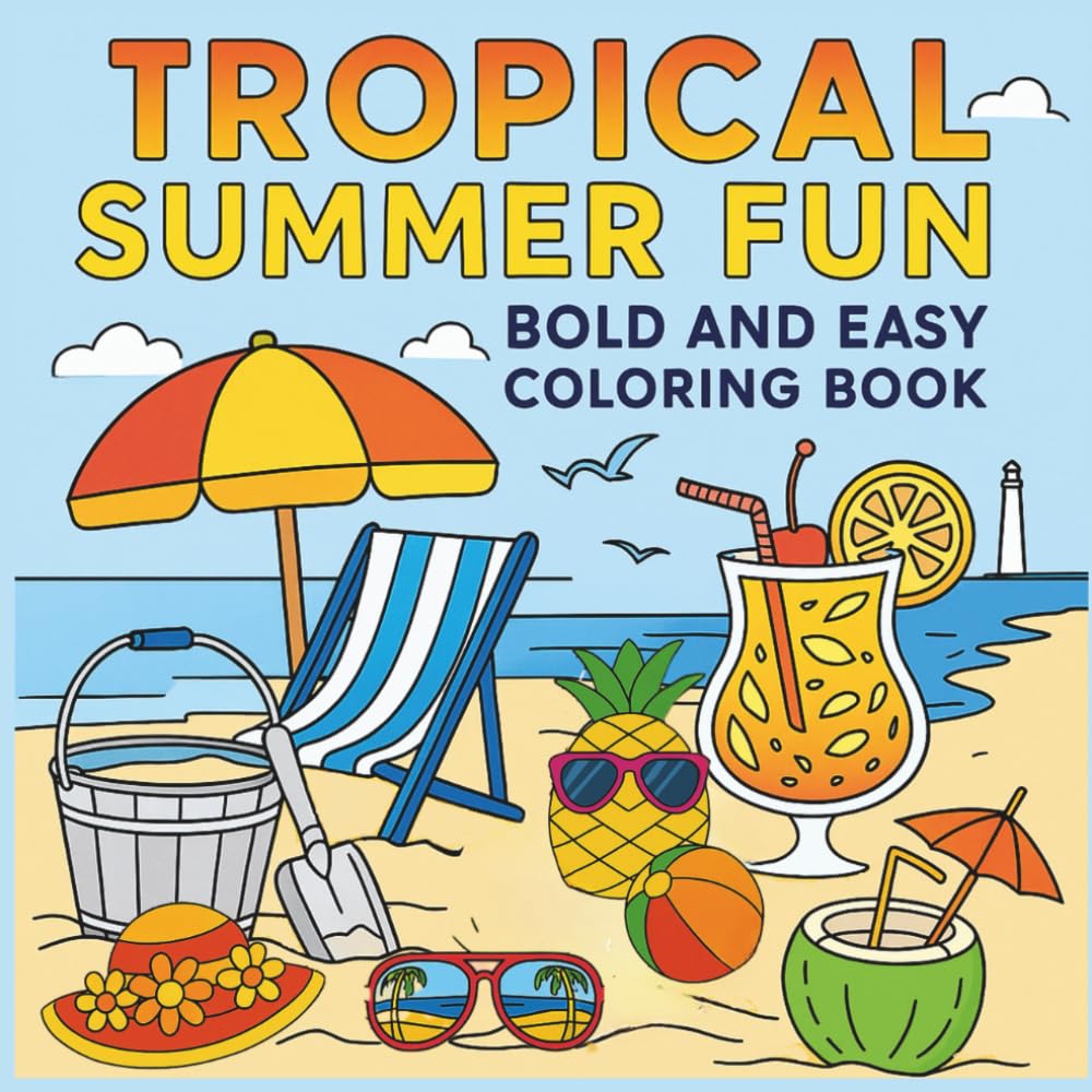 Tropical Summer Fun: A Relaxing Bold and Easy Coloring Book For Adults, Kids and Seniors with Trees, Flowers, Food, Beautiful Landscapes and Beach Vibes