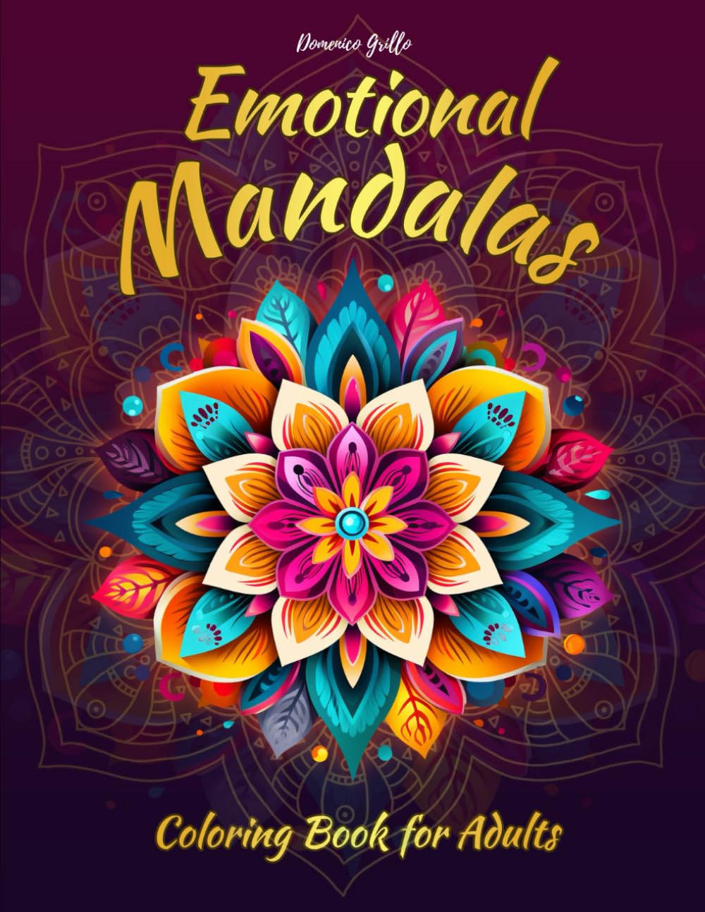 Emotional Mandalas - Coloring Book for Adults: Beautiful Hand-Drawn Images in Various Styles to Relieve Anxiety and Stress!