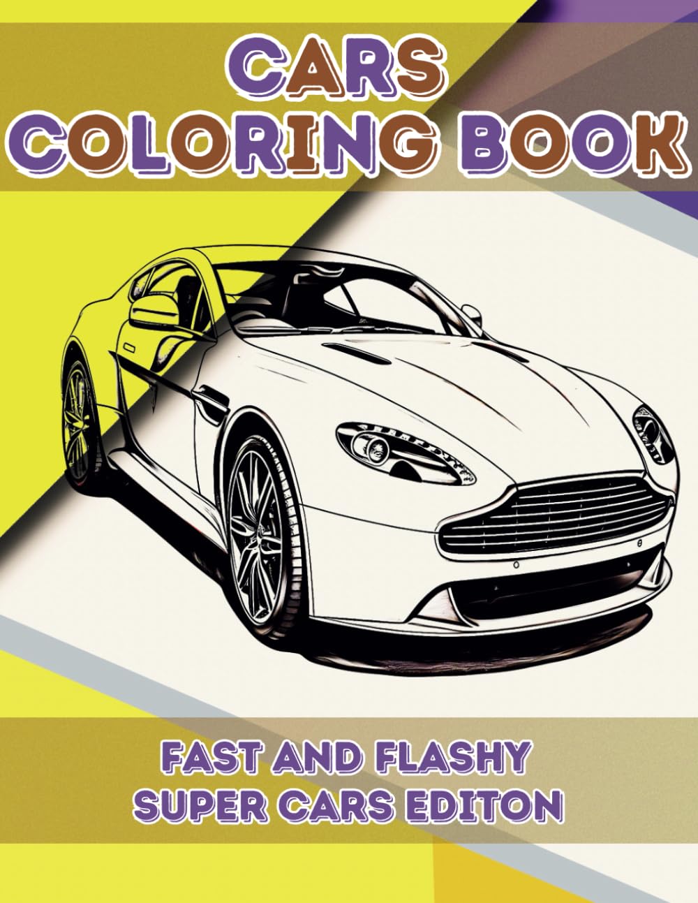 Cars Coloring Book Fast and Flashy Super Cars Edition: Fast and Flashy Super Cars Coloring Book for Kids, Teens and Adults with over 40 Unique Designs