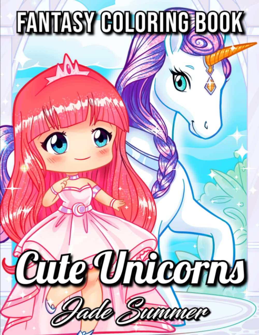 Cute Unicorns: An Adult Coloring Book with Magical Fantasy Creatures, Adorable Kawaii Princesses, and Whimsical Forest Scenes for Relaxation (Unicorn Coloring Books)