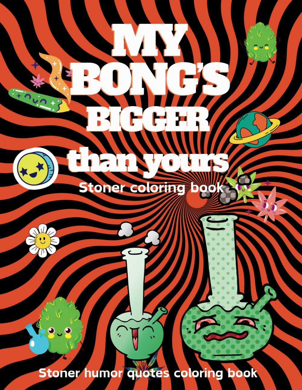 Stoner Coloring Book: My Bong's Bigger Than Yours: Stoner Humor Quotes Coloring Book. 35 Fun and Hularious Pages to Get Outta Your Mind With and ... (YES Please, Naughty Coloring Books Series)