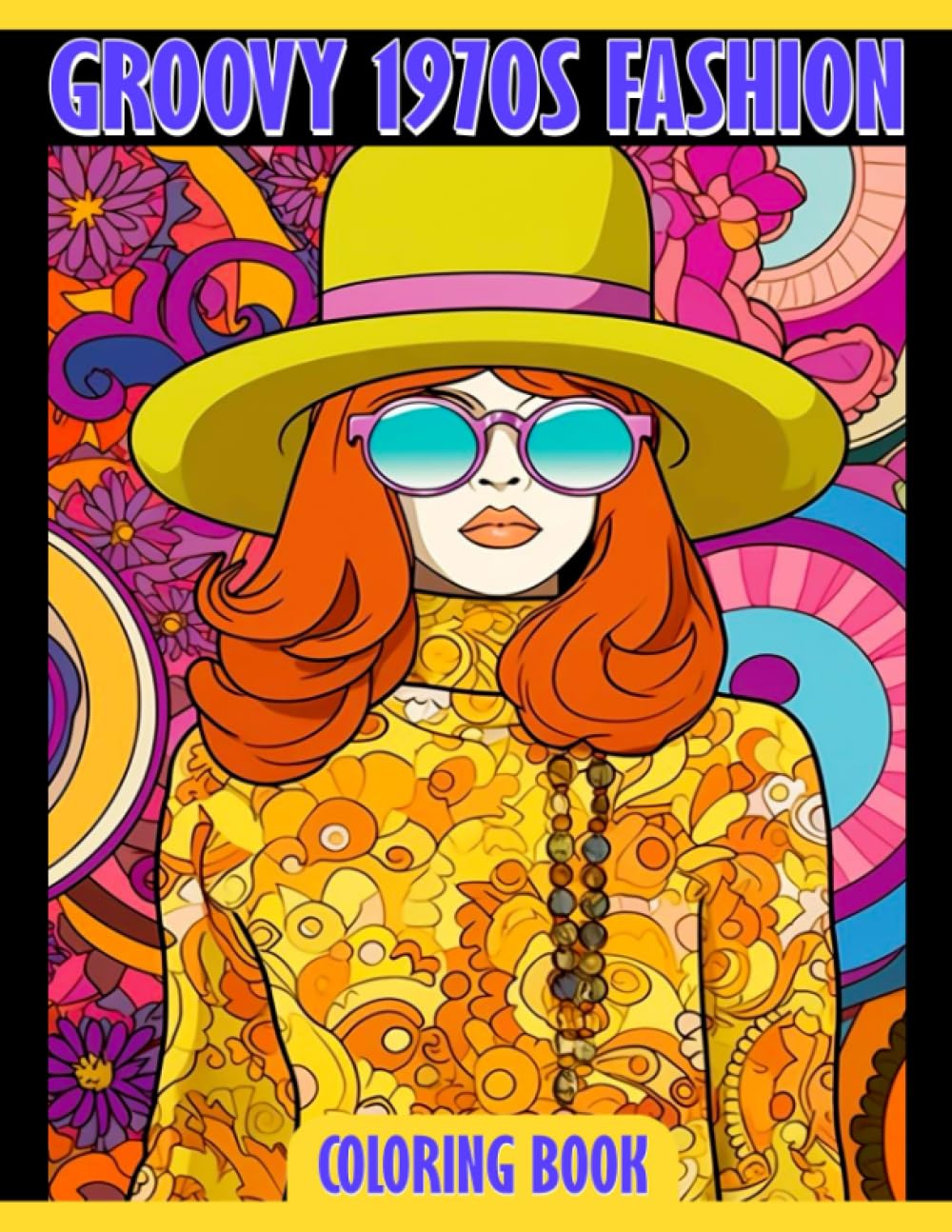 Groovy 1970s Fashion Coloring Book: Vintage Coloring Pages With Incredible 70s Illustrations For Teens, Adults To Have Fun And Unwind