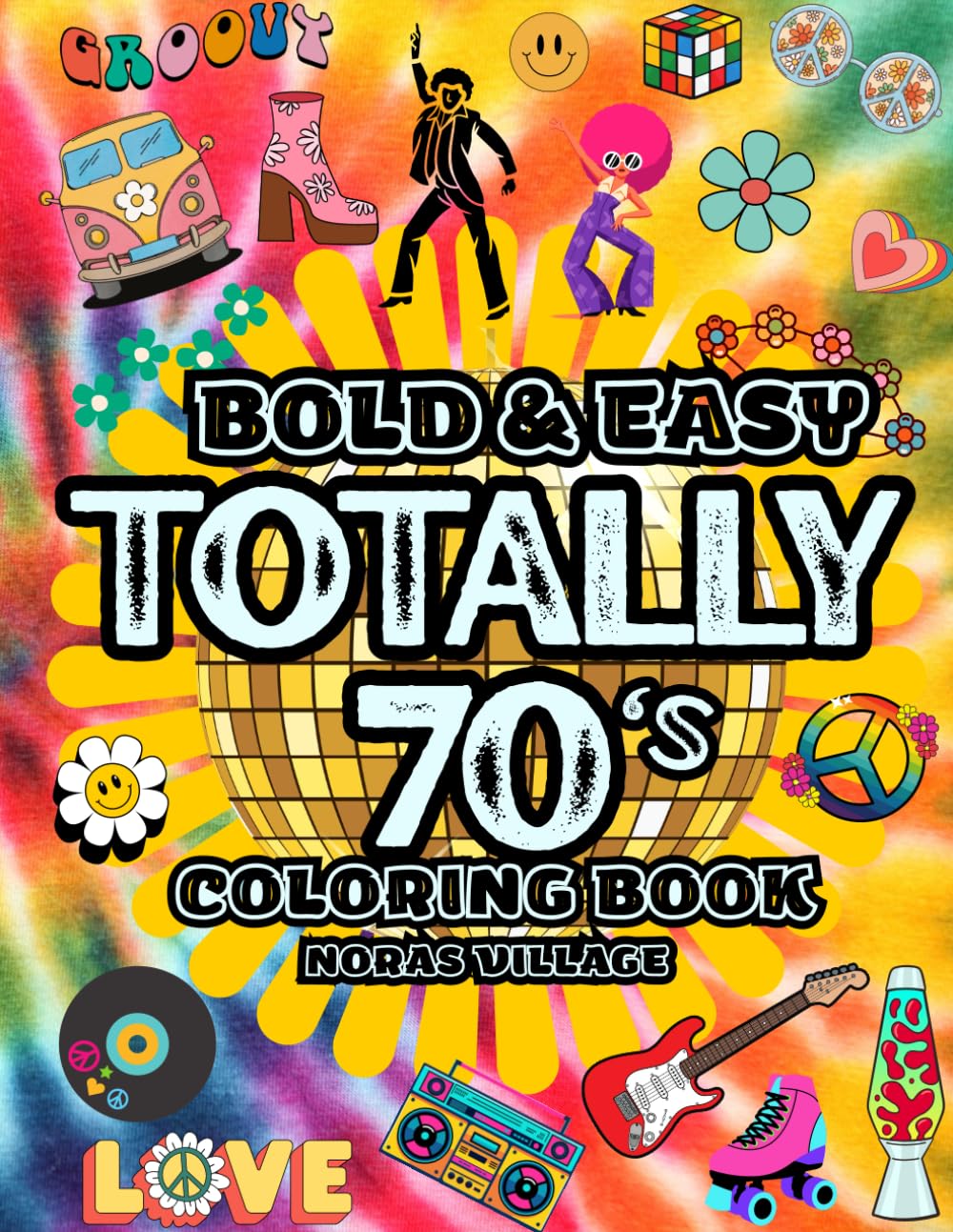 Totally 70s Coloring Book: A Retro Groovy Adult Coloring Book for Relaxation and Stress Relief- Vintage 1970s Patterns, Peace Signs, Flowers, and ... (Noras Village: Coloring Through the Decades)